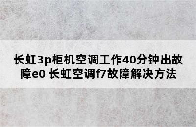 长虹3p柜机空调工作40分钟出故障e0 长虹空调f7故障解决方法